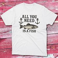 all you need is a fish white Fishermen T-shirt