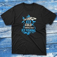you can be cold until you ice fishing black Anglers T-shirts