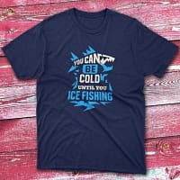 you can be cold until you ice fishing navy Anglers T-shirts