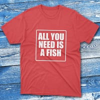 All you need is a fish Red Fishing T-shirt All you need is a fish Red Fishing T-shirt