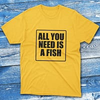 All you need is a fish Yellow Fishing T-shirt All you need is a fish Yellow Fishing T-shirt