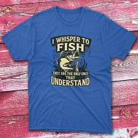 I whisper to fish they are royal Fisherman Tee