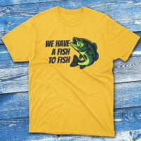 we have a fish to fish daisy Fishermen T-shirt