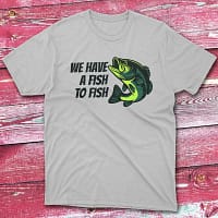 we have a fish to fish grey Fishing T-shirt