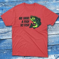 we have a fish to fish red Anglers T-shirts