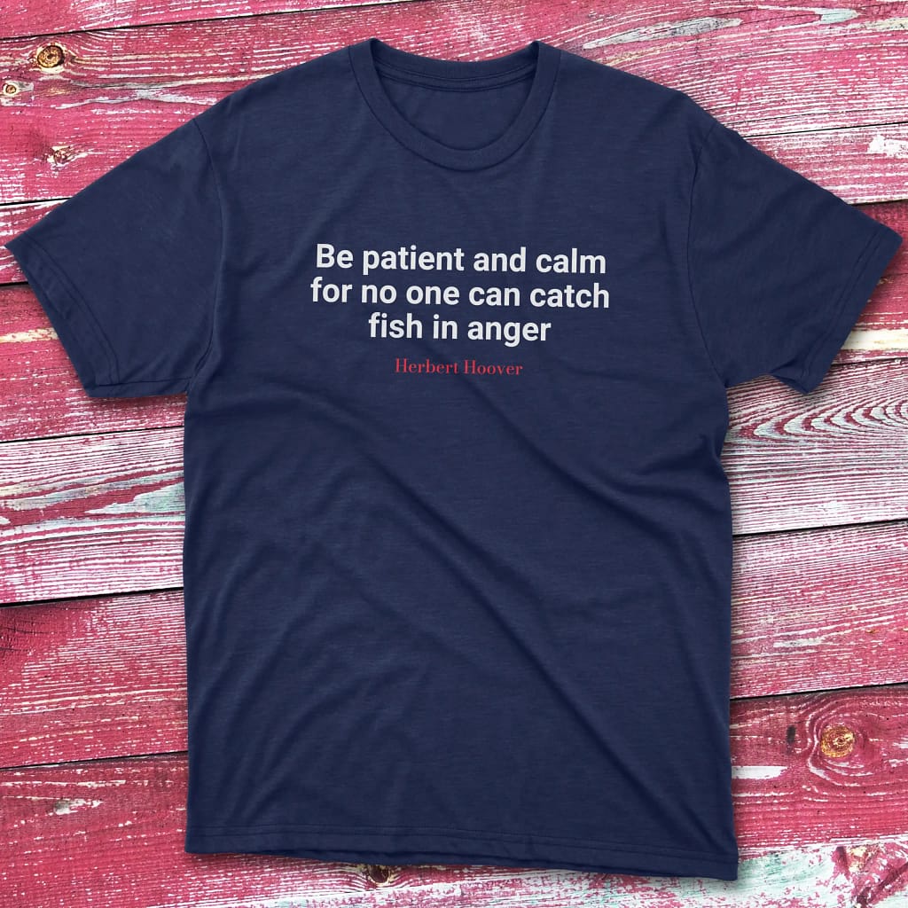 Be patient and calm for no one can catch fish in anger navy Fishermen T-shirt