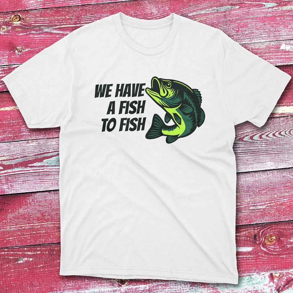 we have a fish to fish white Anglers T-shirts