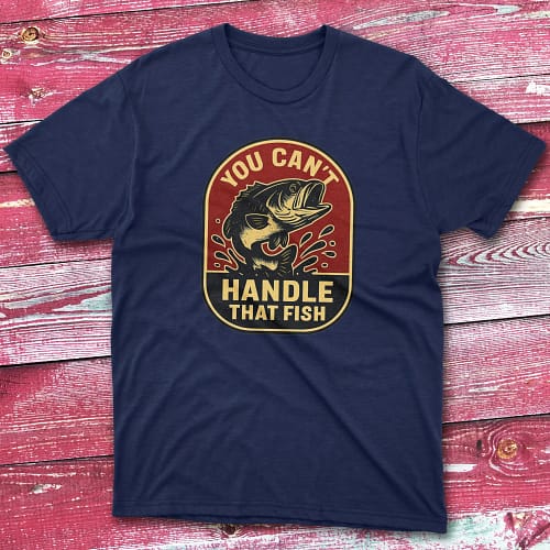 You can't handle that fish navy Fishing T-shirt You can't handle that fish navy Fishing T-shirt