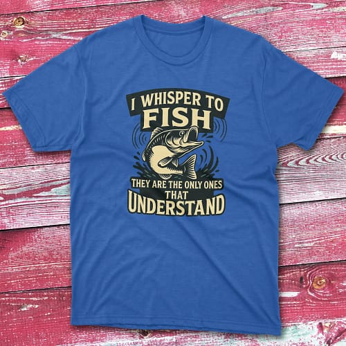 I whisper to fish they are royal Fisherman Tee