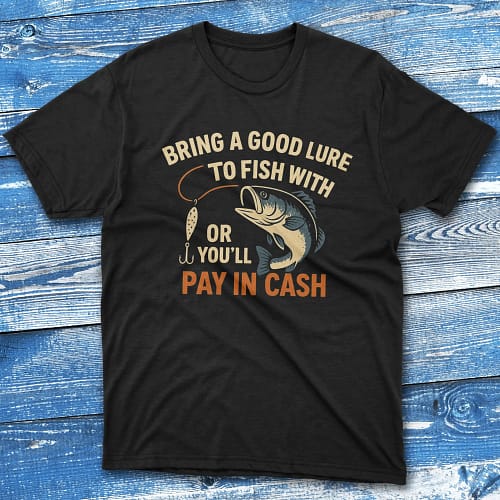 Bring a good lure to fish with or you’ll black Fisherman Tee