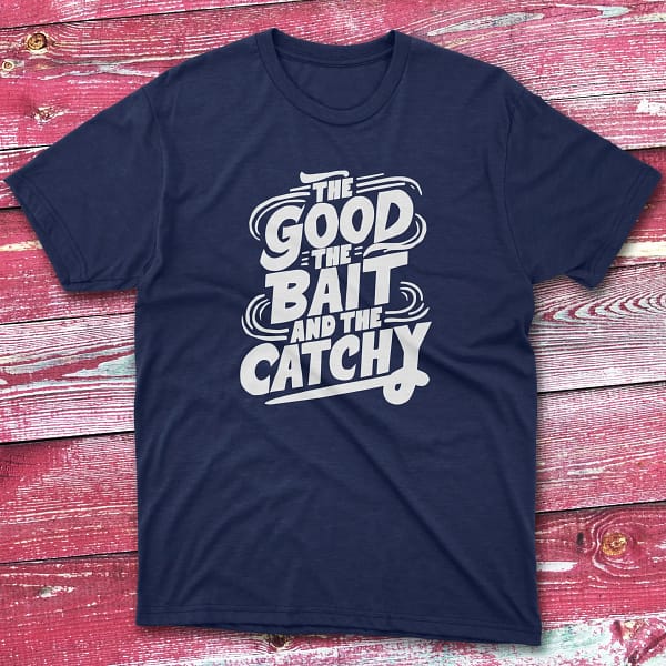 the good the bait and the catchy navy Fishing T-shirt