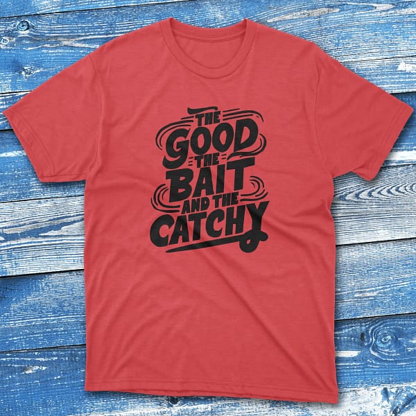 the good the bait and the catchy red Fishing T-shirt
