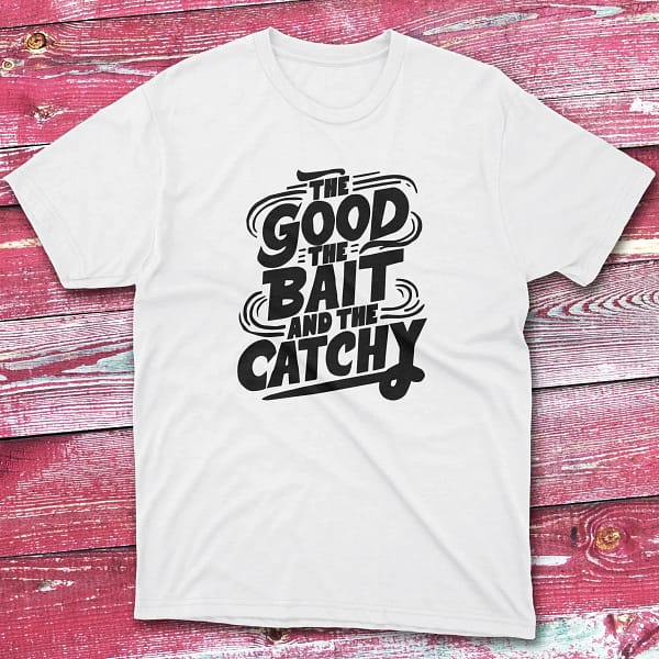 the good the bait and the catchy white Fishing T-shirt
