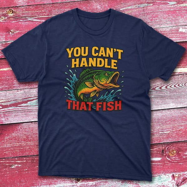 You can't handle that fish navy Fishermen T-shirt