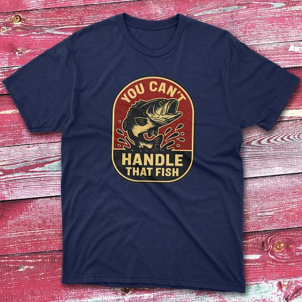 You can't handle that fish navy Fishing T-shirt