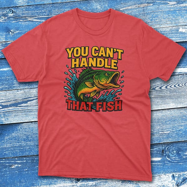 You can't handle that fish red Fisherman Tee