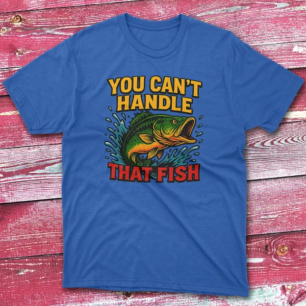 You can't handle that fish royal Fishermen T-shirt