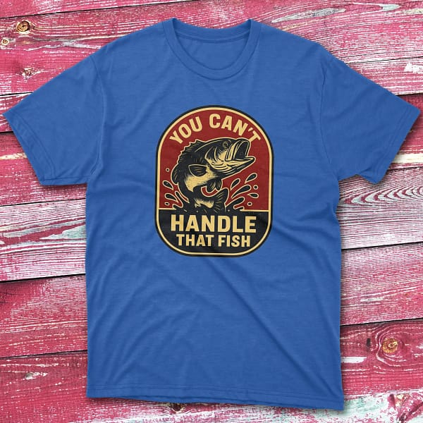 You can't handle that fish royal Fishing T-shirt