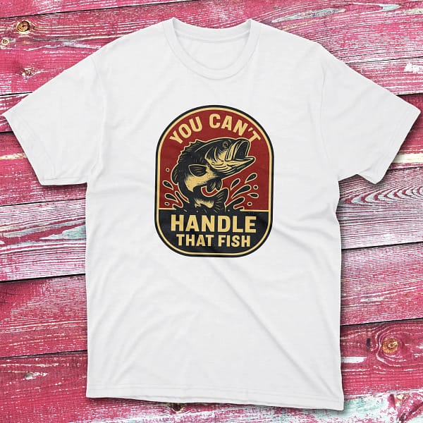 You can't handle that fish white Fisherman Tee