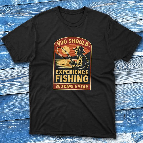 you should experience fishing 350 days a year black Fisherman Tee you should experience fishing 350 days a year black Fisherman Tee