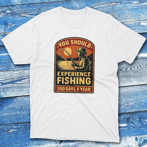 you should experience fishing 350 days a year white Fishermen T-shirt you should experience fishing 350 days a year white Fishermen T-shirt