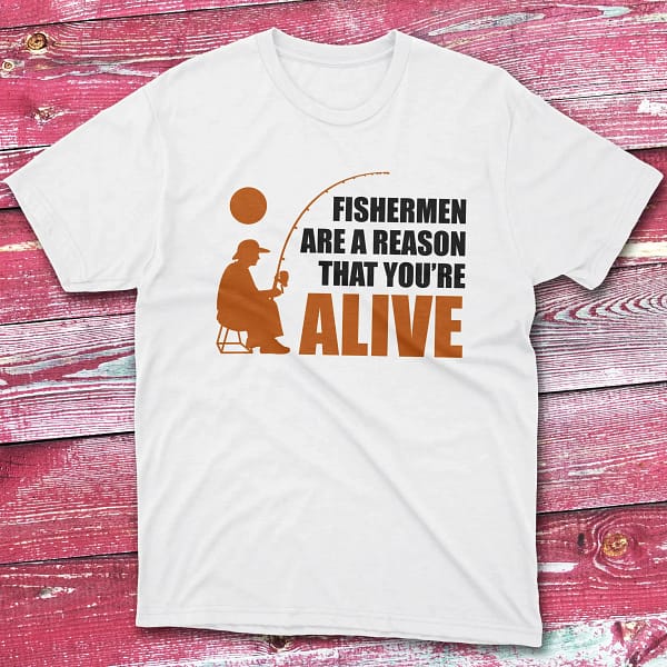 Fishermen are a reason that you are alive white Anglers T-shirts