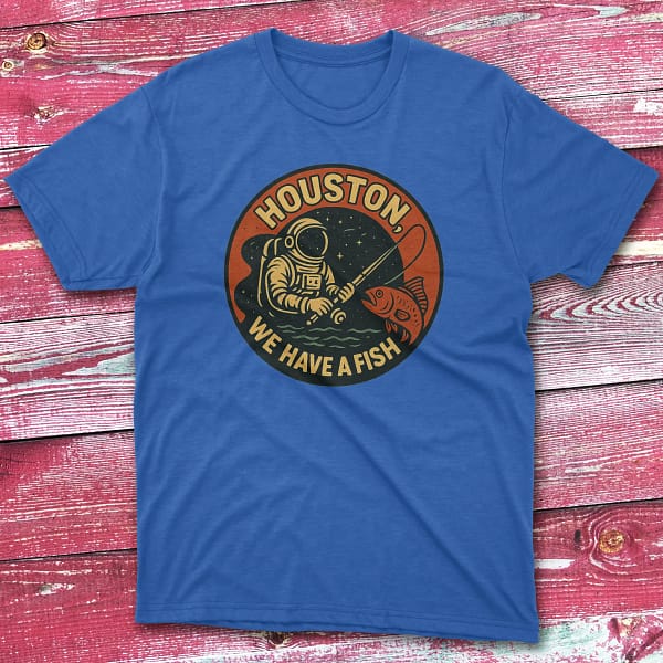 Houston we have a fish royal Anglers T-shirts