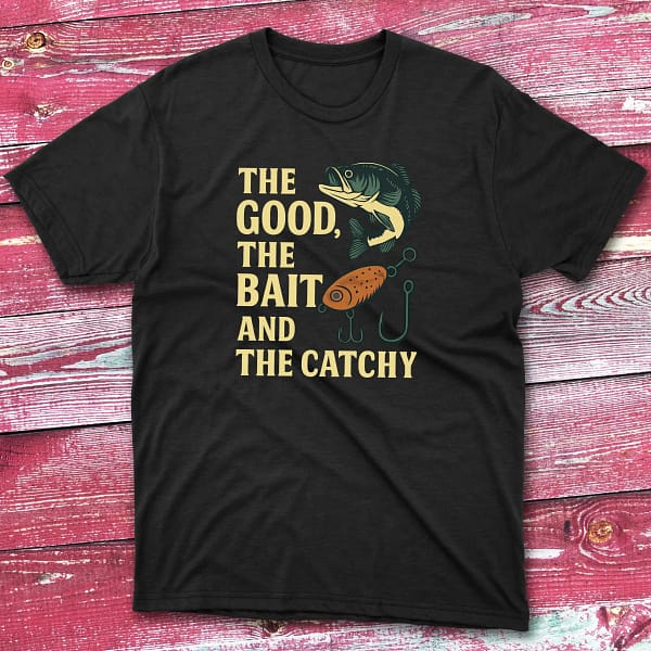 The good the bait and catchy black Fishermen T-shirt The good the bait and catchy black Fishermen T-shirt