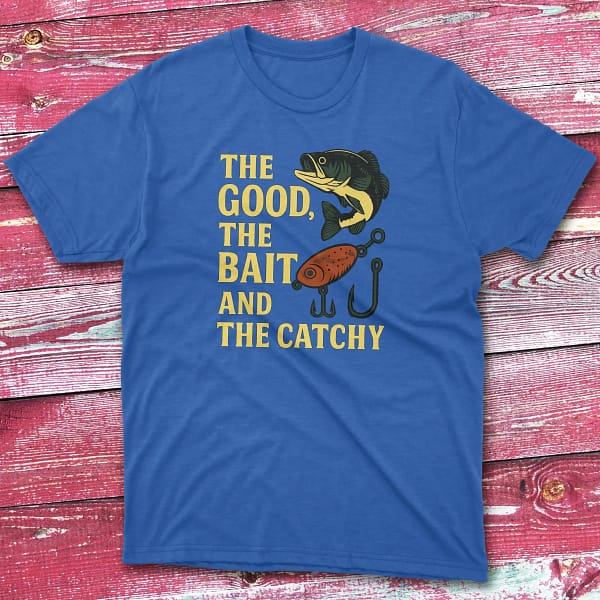 The good the bait and catchy royal Fishermen T-shirt The good the bait and catchy royal Fishermen T-shirt