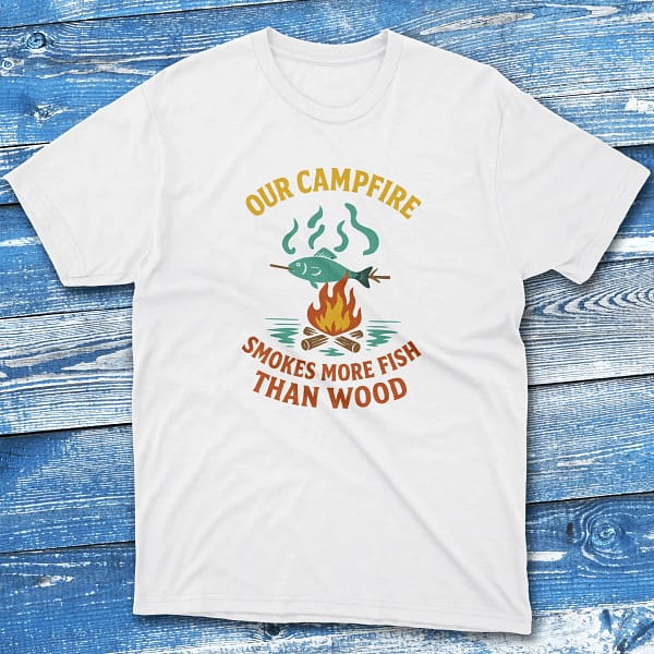 our campfire smokes more fish than wood white Fisherman Tee