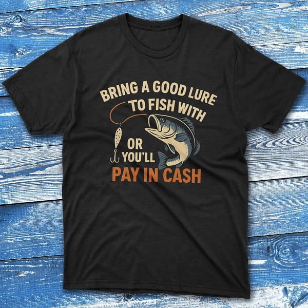 Bring a good lure to fish with or you’ll black Fisherman Tee
