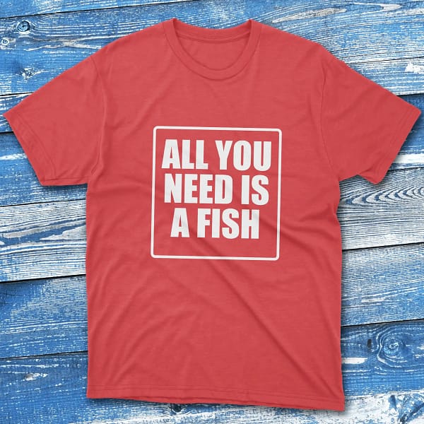 All you need is a fish Red Fishing T-shirt All you need is a fish Red Fishing T-shirt