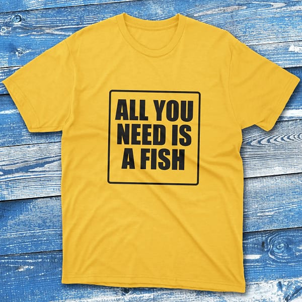 All you need is a fish Yellow Fishing T-shirt All you need is a fish Yellow Fishing T-shirt