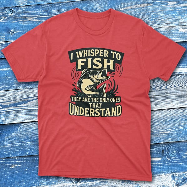 I whisper to fish they are red Fishermen T-shirt