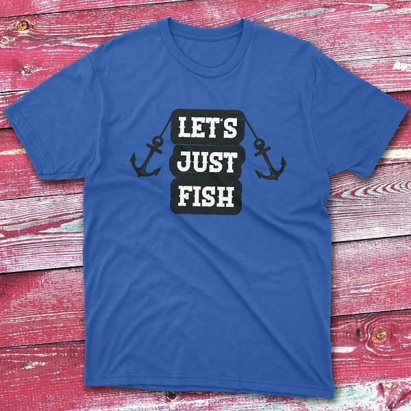 Let's just fish royal Anglers T-shirts