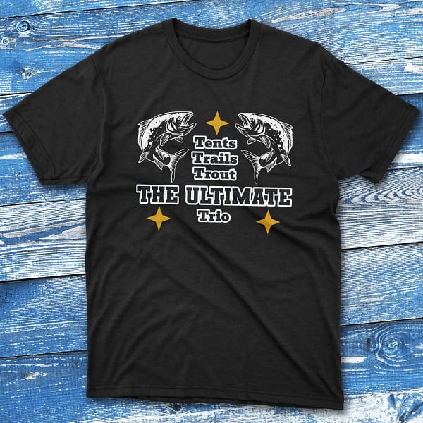 Tents, trail, trouts, The Ultimate black Fishing T-shirt