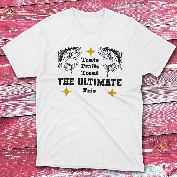 Tents, trail, trouts, The Ultimate white Fishing T-shirt