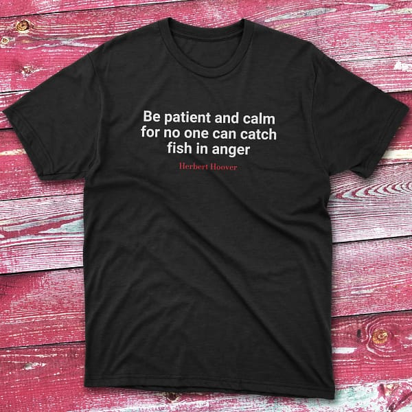 Be patient and calm for no one can catch fish in anger Black Fisherman Tee