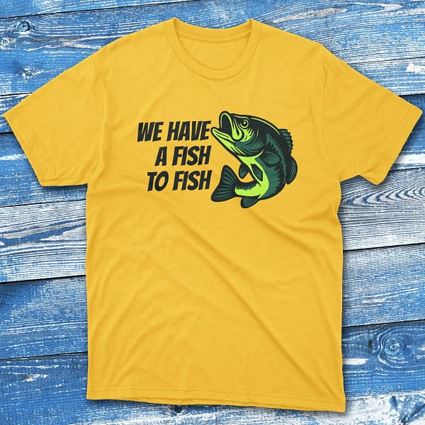 we have a fish to fish daisy Fishermen T-shirt
