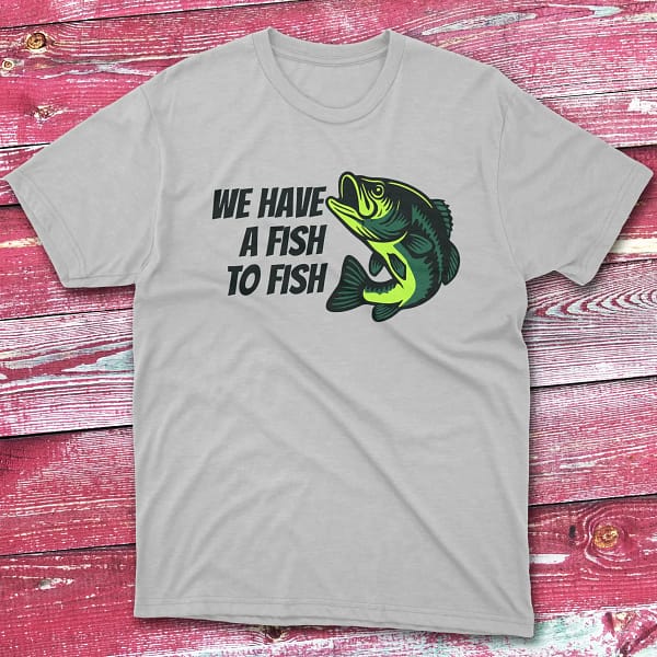 we have a fish to fish grey Fishing T-shirt