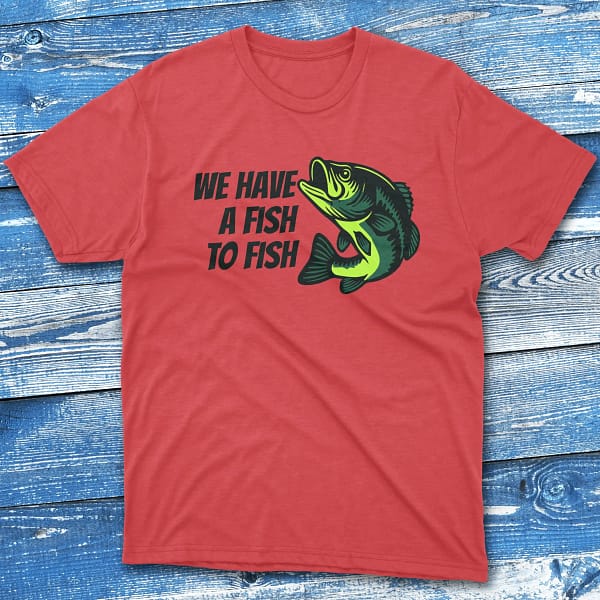we have a fish to fish red Anglers T-shirts